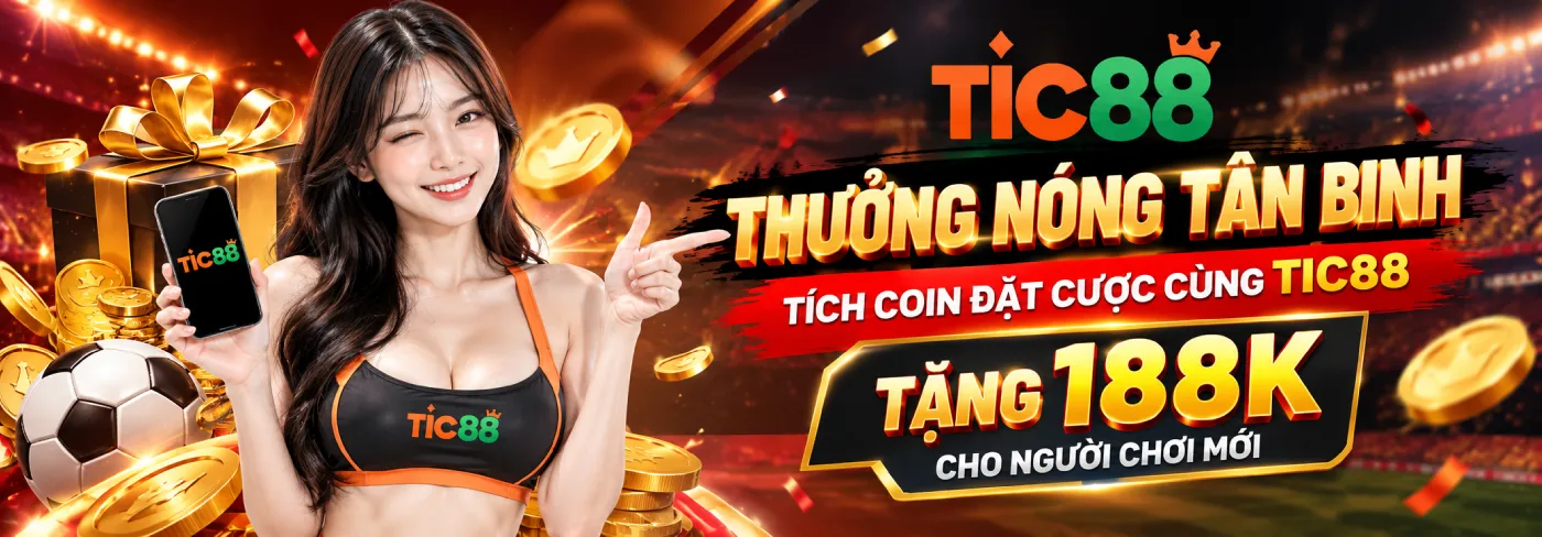 Thưởng Nóng Tân Binh - Tích Coin Đặt Cược Cùng TIC88